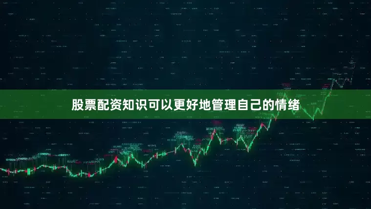 股票配资知识可以更好地管理自己的情绪