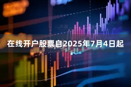 在线开户股票自2025年7月4日起