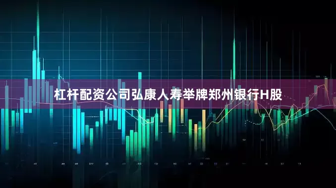 杠杆配资公司弘康人寿举牌郑州银行H股
