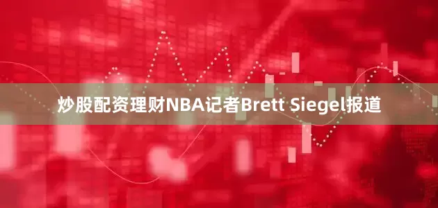 炒股配资理财NBA记者Brett Siegel报道