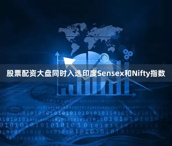 股票配资大盘同时入选印度Sensex和Nifty指数