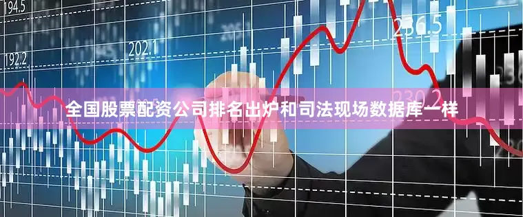全国股票配资公司排名出炉和司法现场数据库一样